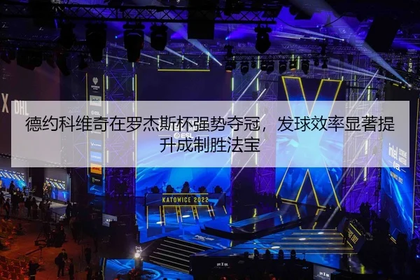 德约科维奇在罗杰斯杯强势夺冠，发球效率显著提升成制胜法宝